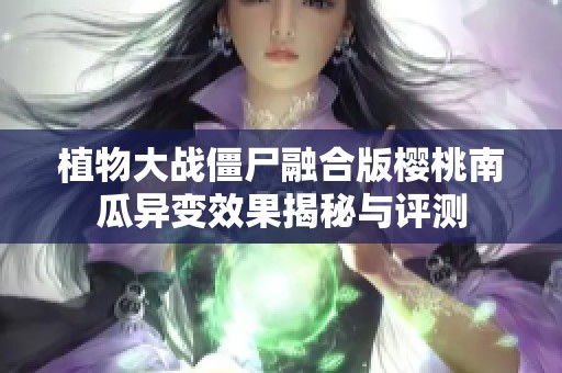 植物大战僵尸融合版樱桃南瓜异变效果揭秘与评测