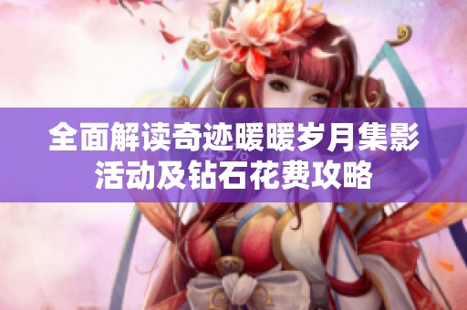 全面解读奇迹暖暖岁月集影活动及钻石花费攻略