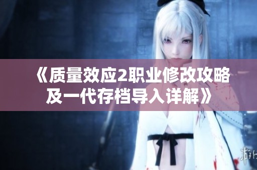 《质量效应2职业修改攻略及一代存档导入详解》