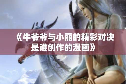 《牛爷爷与小丽的精彩对决是谁创作的漫画》