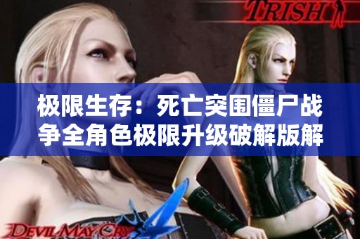极限生存：死亡突围僵尸战争全角色极限升级破解版解析