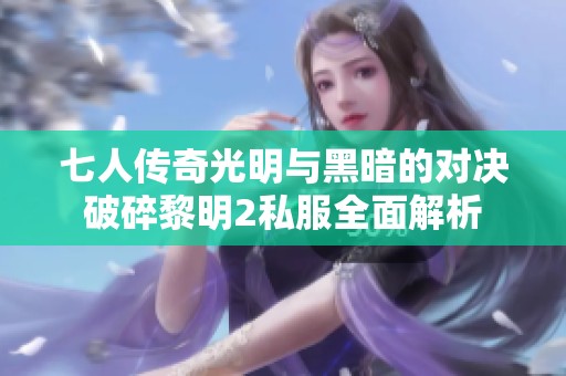 七人传奇光明与黑暗的对决破碎黎明2私服全面解析