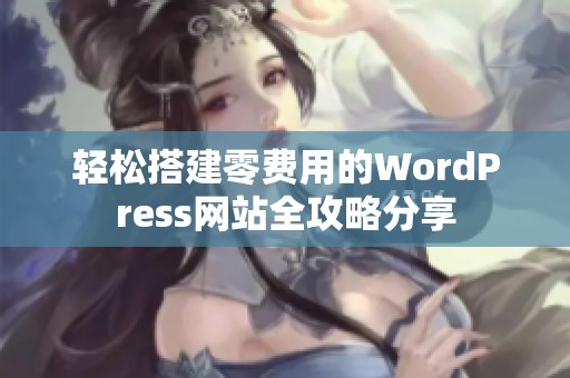 轻松搭建零费用的WordPress网站全攻略分享