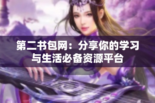 第二书包网：分享你的学习与生活必备资源平台