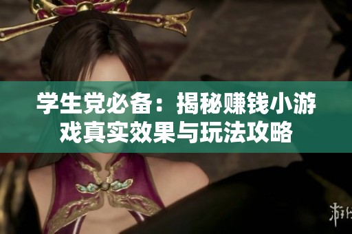 学生党必备：揭秘赚钱小游戏真实效果与玩法攻略