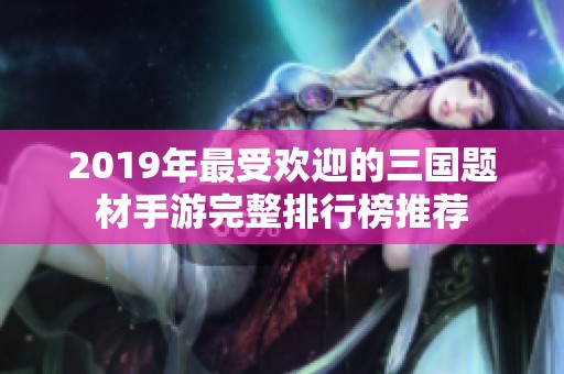2019年最受欢迎的三国题材手游完整排行榜推荐
