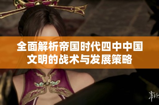 全面解析帝国时代四中中国文明的战术与发展策略