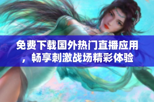 免费下载国外热门直播应用，畅享刺激战场精彩体验