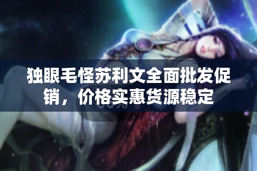 独眼毛怪苏利文全面批发促销，价格实惠货源稳定