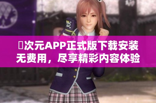 囧次元APP正式版下载安装无费用，尽享精彩内容体验