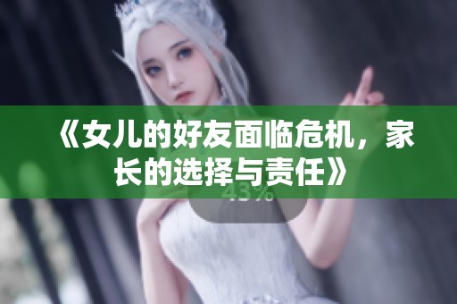 《女儿的好友面临危机，家长的选择与责任》
