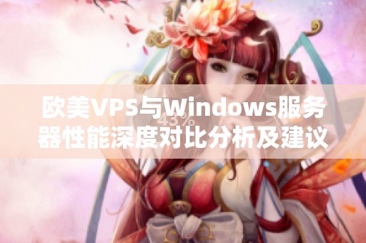 欧美VPS与Windows服务器性能深度对比分析及建议