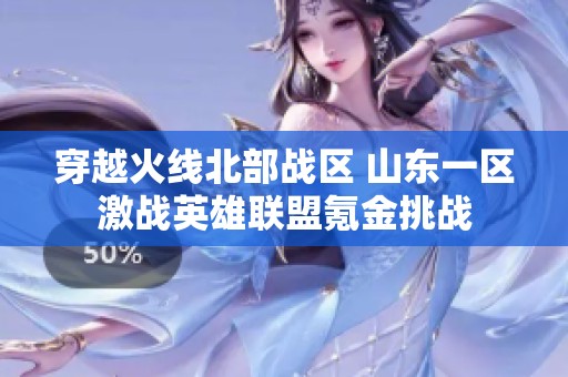 穿越火线北部战区 山东一区激战英雄联盟氪金挑战