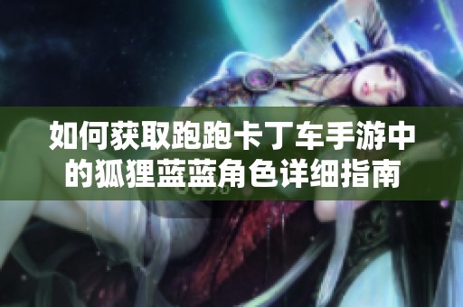 如何获取跑跑卡丁车手游中的狐狸蓝蓝角色详细指南