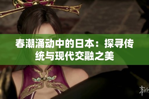 春潮涌动中的日本：探寻传统与现代交融之美