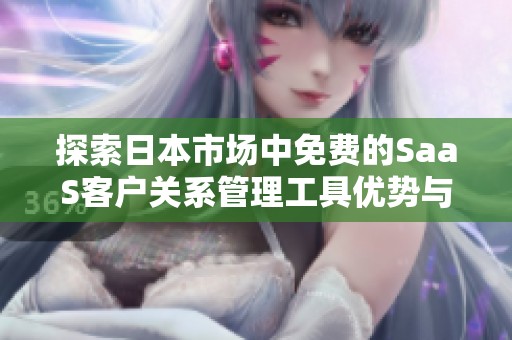 探索日本市场中免费的SaaS客户关系管理工具优势与应用