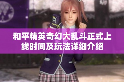 和平精英奇幻大乱斗正式上线时间及玩法详细介绍