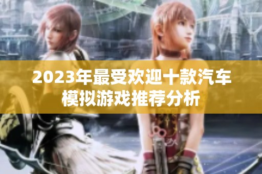 2023年最受欢迎十款汽车模拟游戏推荐分析