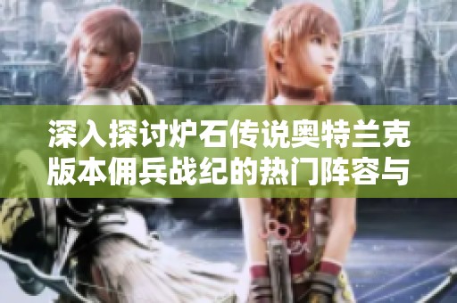 深入探讨炉石传说奥特兰克版本佣兵战纪的热门阵容与策略分析