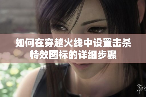 如何在穿越火线中设置击杀特效图标的详细步骤