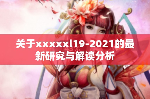 关于xxxxxl19-2021的最新研究与解读分析