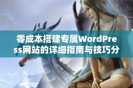 零成本搭建专属WordPress网站的详细指南与技巧分享