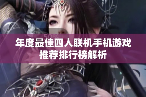 年度最佳四人联机手机游戏推荐排行榜解析
