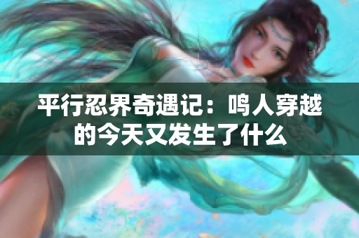 平行忍界奇遇记：鸣人穿越的今天又发生了什么