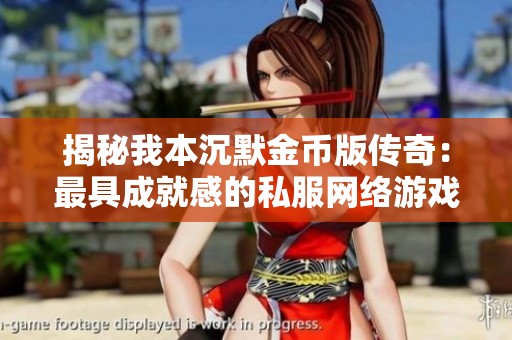 揭秘我本沉默金币版传奇：最具成就感的私服网络游戏体验！