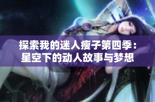 探索我的迷人瘦子第四季：星空下的动人故事与梦想