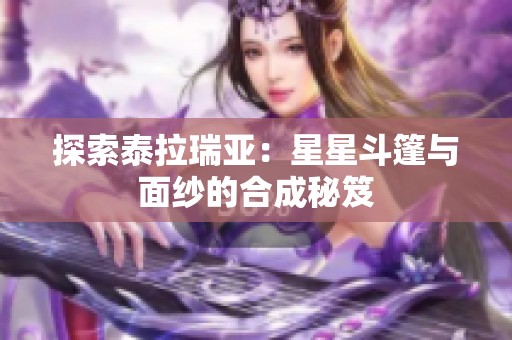 探索泰拉瑞亚：星星斗篷与面纱的合成秘笈