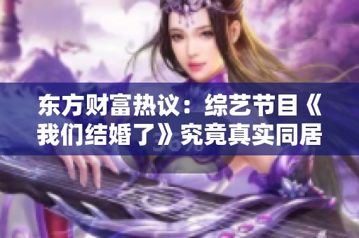 东方财富热议：综艺节目《我们结婚了》究竟真实同居吗