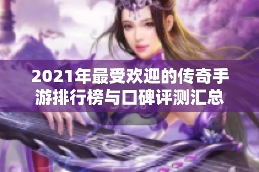 2021年最受欢迎的传奇手游排行榜与口碑评测汇总