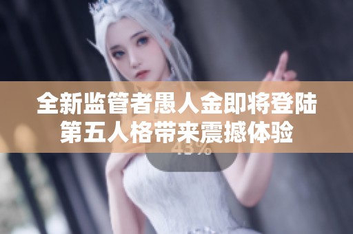 全新监管者愚人金即将登陆第五人格带来震撼体验