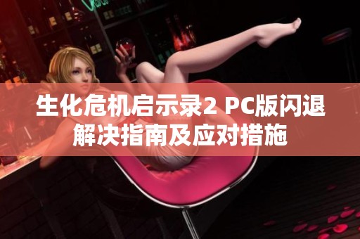 生化危机启示录2 PC版闪退解决指南及应对措施