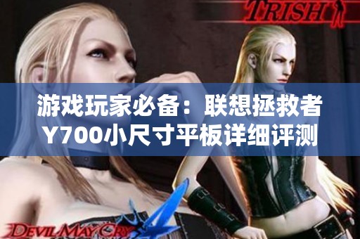 游戏玩家必备：联想拯救者Y700小尺寸平板详细评测