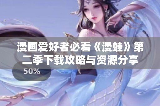 漫画爱好者必看《漫蛙》第二季下载攻略与资源分享