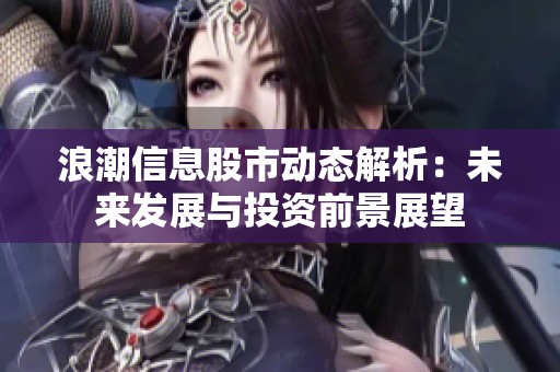 浪潮信息股市动态解析：未来发展与投资前景展望