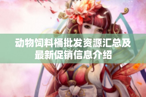 动物饲料桶批发资源汇总及最新促销信息介绍