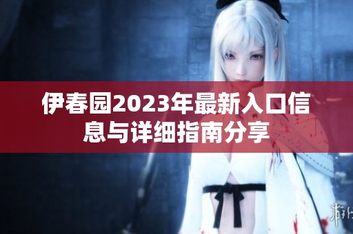 伊春园2023年最新入口信息与详细指南分享