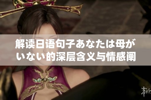 解读日语句子あなたは母がいない的深层含义与情感阐释
