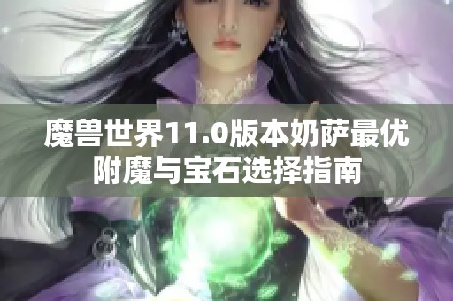 魔兽世界11.0版本奶萨最优附魔与宝石选择指南