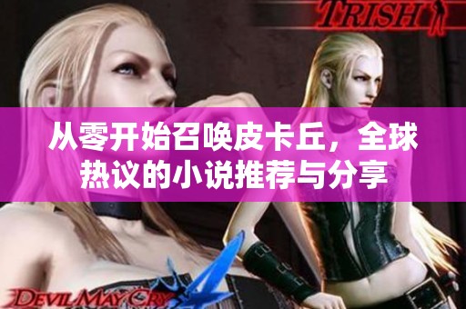 从零开始召唤皮卡丘，全球热议的小说推荐与分享