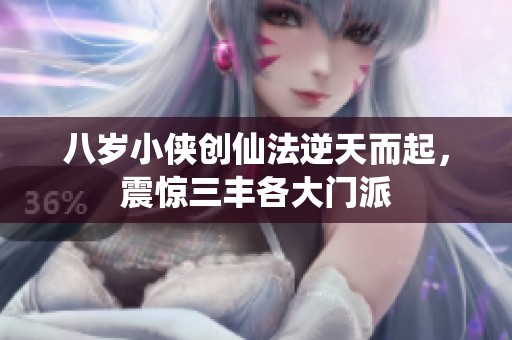 八岁小侠创仙法逆天而起，震惊三丰各大门派