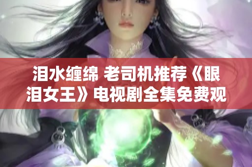 泪水缠绵 老司机推荐《眼泪女王》电视剧全集免费观看