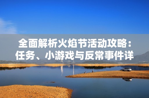 全面解析火焰节活动攻略：任务、小游戏与反常事件详解