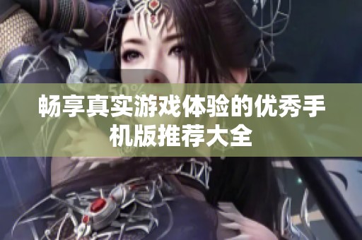 畅享真实游戏体验的优秀手机版推荐大全