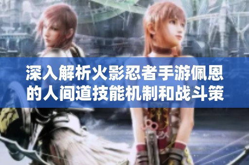 深入解析火影忍者手游佩恩的人间道技能机制和战斗策略