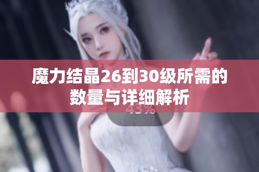 魔力结晶26到30级所需的数量与详细解析