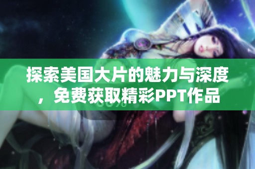 探索美国大片的魅力与深度，免费获取精彩PPT作品